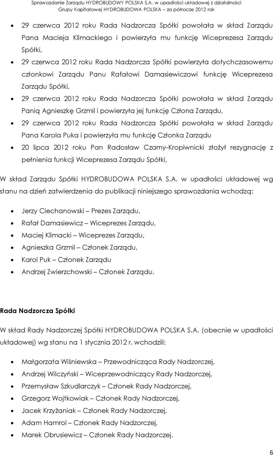 powierzyła jej funkcję Człona Zarządu, 29 czerwca 2012 roku Rada Nadzorcza Spółki powołała w skład Zarządu Pana Karola Puka i powierzyła mu funkcję Członka Zarządu 20 lipca 2012 roku Pan Radosław