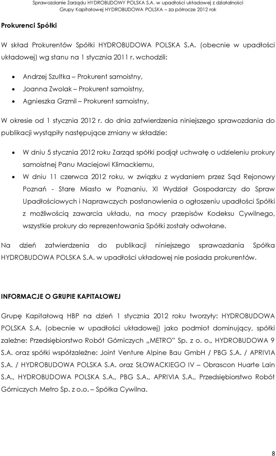 do dnia zatwierdzenia niniejszego sprawozdania do publikacji wystąpiły następujące zmiany w składzie: W dniu 5 stycznia 2012 roku Zarząd spółki podjął uchwałę o udzieleniu prokury samoistnej Panu