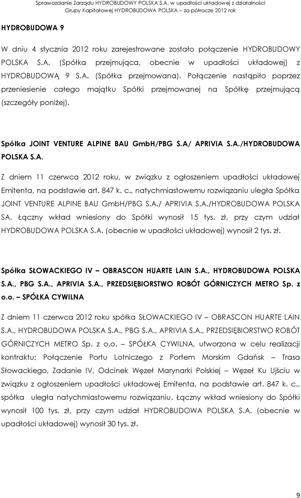 PINE BAU GmbH/PBG S.A/ APRIVIA S.A./ Z dniem 11 czerwca 2012 roku, w związku z ogłoszeniem upadłości układowej Emitenta, na podstawie art. 847 k. c., natychmiastowemu rozwiązaniu uległa Spółka JOINT VENTURE ALPINE BAU GmbH/PBG S.