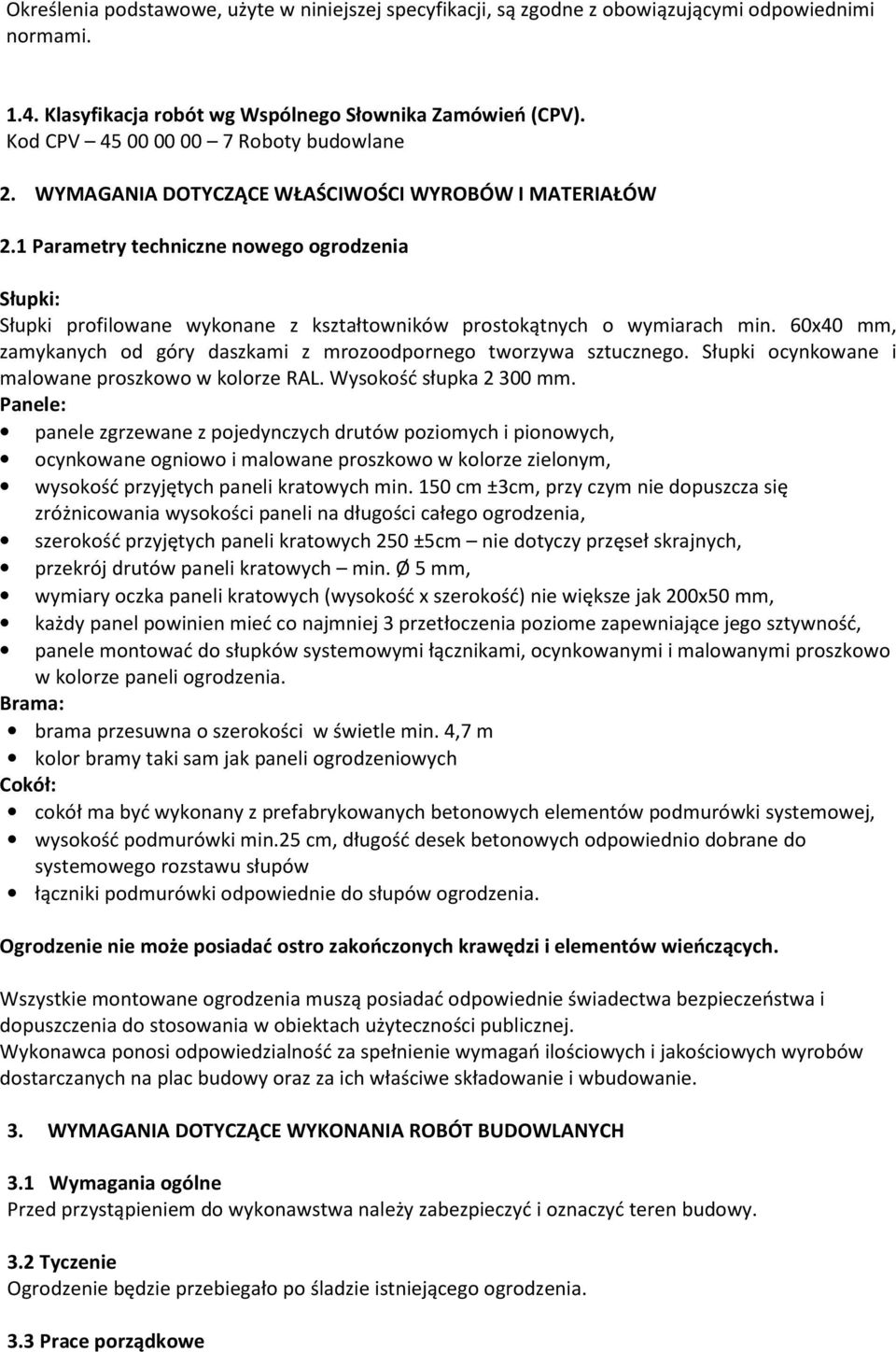 1 Parametry techniczne nowego ogrodzenia Słupki: Słupki profilowane wykonane z kształtowników prostokątnych o wymiarach min. 60x40 mm, zamykanych od góry daszkami z mrozoodpornego tworzywa sztucznego.