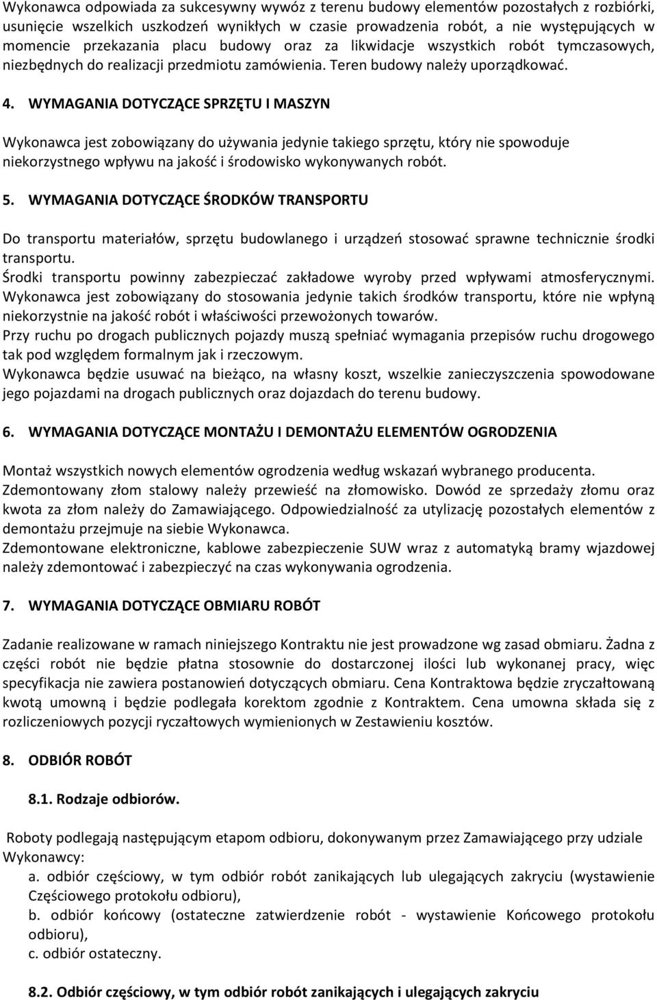 WYMAGANIA DOTYCZĄCE SPRZĘTU I MASZYN Wykonawca jest zobowiązany do używania jedynie takiego sprzętu, który nie spowoduje niekorzystnego wpływu na jakość i środowisko wykonywanych robót. 5.