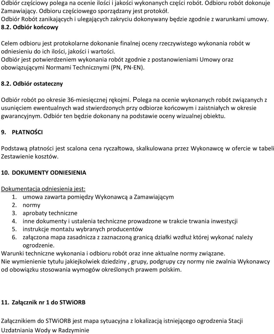 Odbiór końcowy Celem odbioru jest protokolarne dokonanie finalnej oceny rzeczywistego wykonania robót w odniesieniu do ich ilości, jakości i wartości.