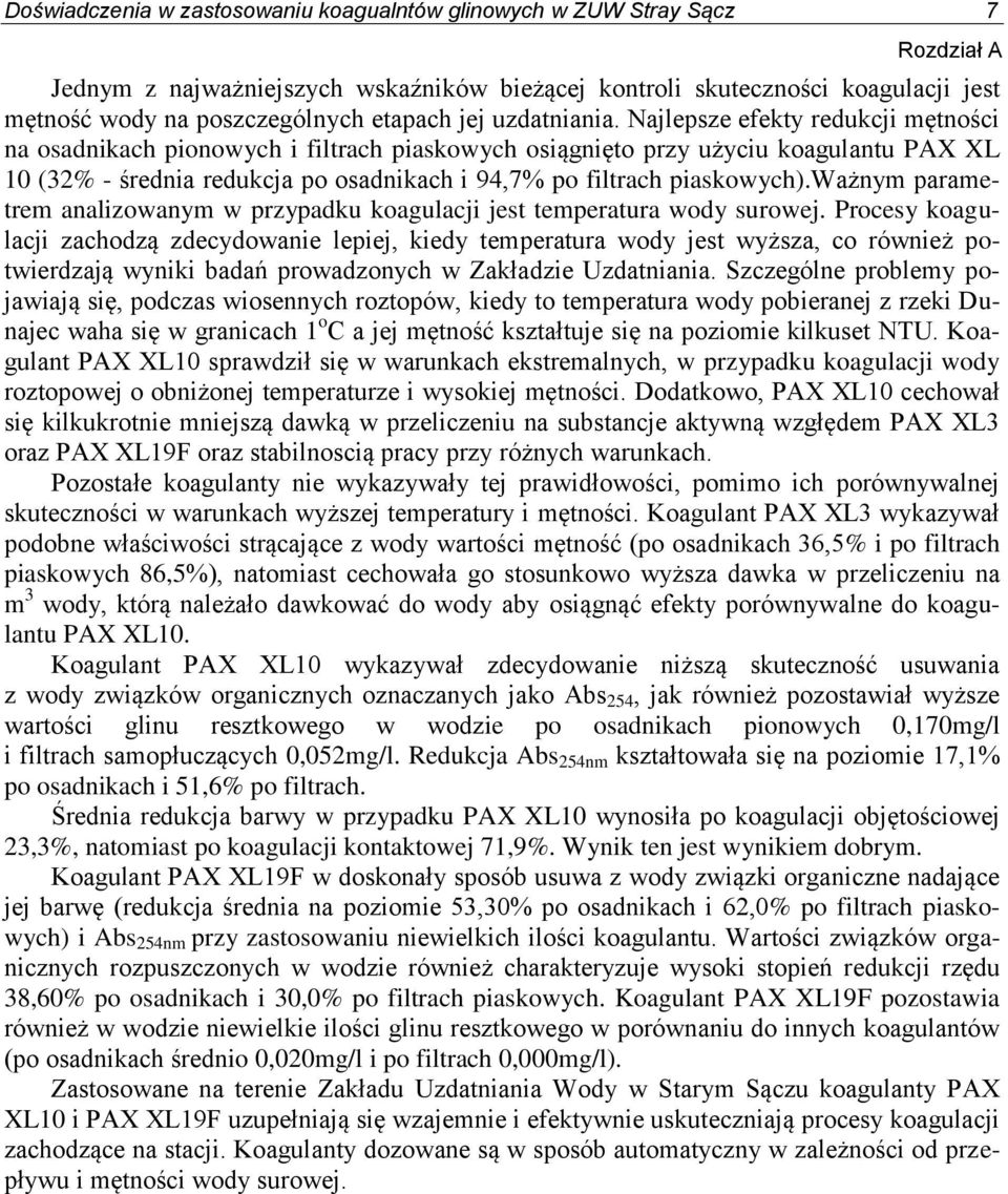 Najlepsze efekty redukcji mętności na osadnikach pionowych i filtrach piaskowych osiągnięto przy użyciu koagulantu PAX XL 10 (32% - średnia redukcja po osadnikach i 94,7% po filtrach piaskowych).