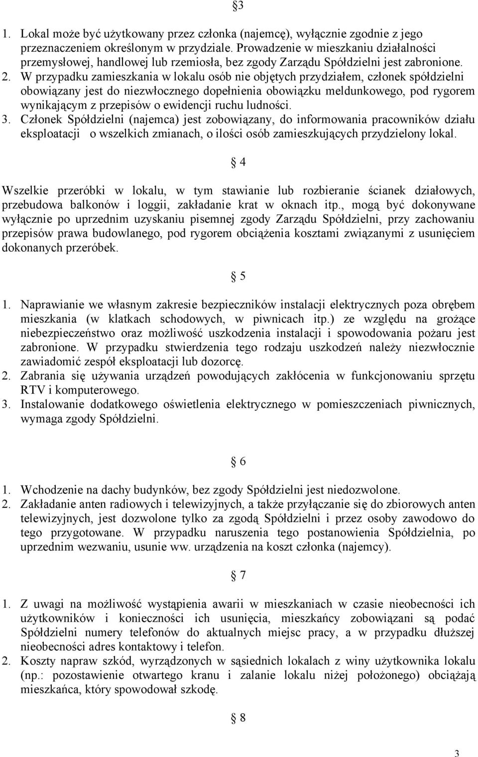 W przypadku zamieszkania w lokalu osób nie objętych przydziałem, członek spółdzielni obowiązany jest do niezwłocznego dopełnienia obowiązku meldunkowego, pod rygorem wynikającym z przepisów o