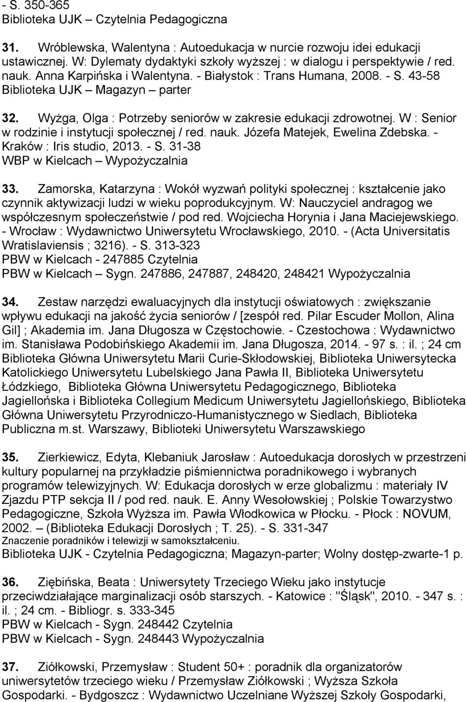 Wyżga, Olga : Potrzeby seniorów w zakresie edukacji zdrowotnej. W : Senior w rodzinie i instytucji społecznej / red. nauk. Józefa Matejek, Ewelina Zdebska. - Kraków : Iris studio, 2013. - S.
