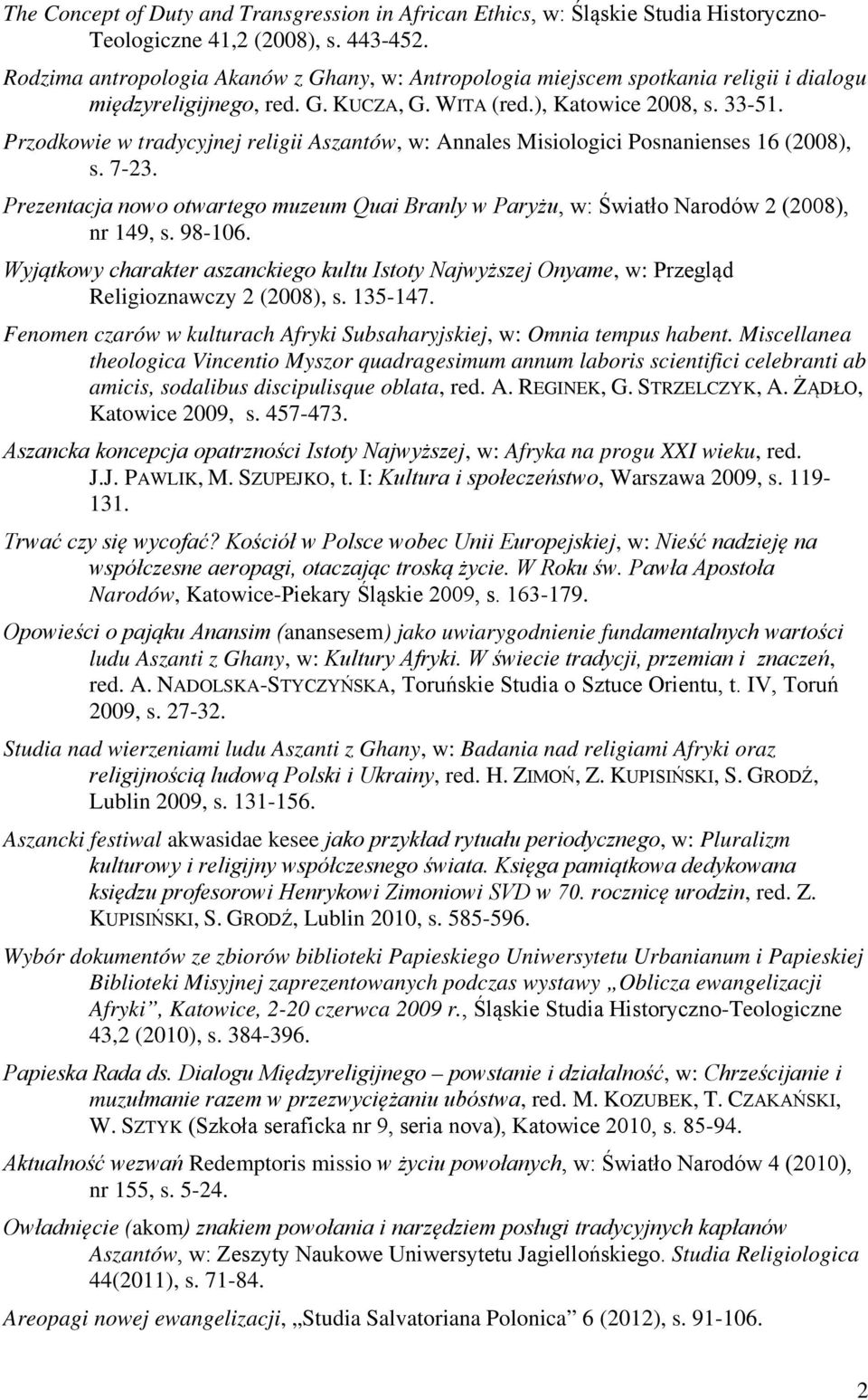 Przodkowie w tradycyjnej religii Aszantów, w: Annales Misiologici Posnanienses 16 (2008), s. 7-23. Prezentacja nowo otwartego muzeum Quai Branly w Paryżu, w: Światło Narodów 2 (2008), nr 149, s.