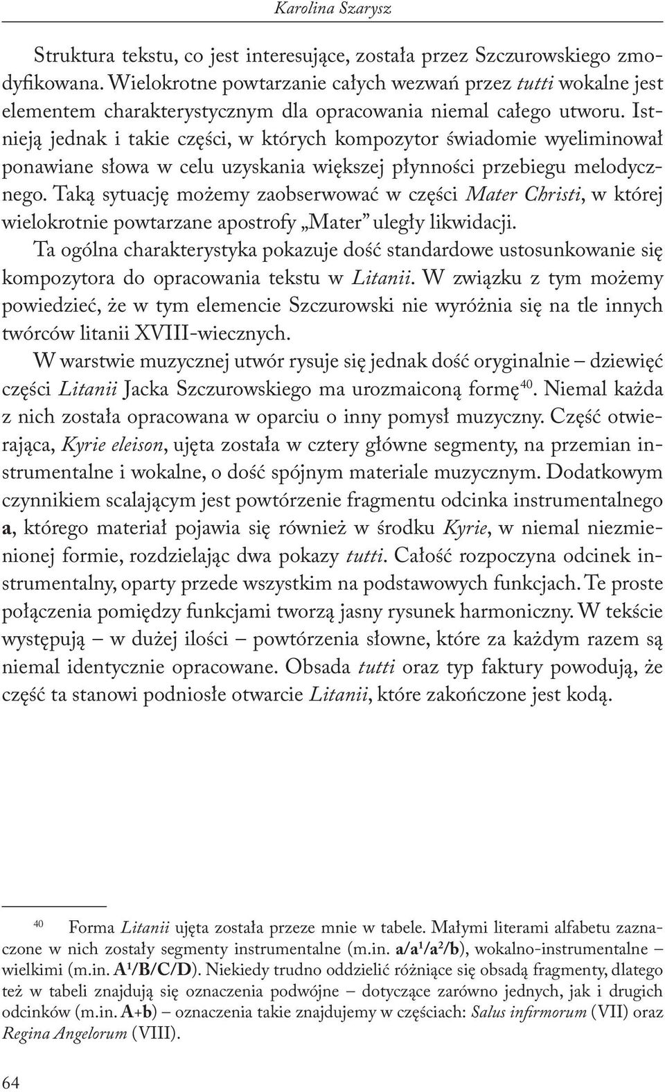 Istnieją jednak i takie części, w których kompozytor świadomie wyeliminował ponawiane słowa w celu uzyskania większej płynności przebiegu melodycznego.