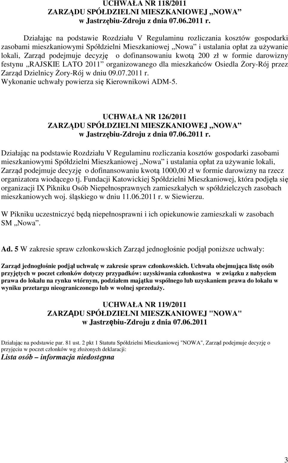 dofinansowaniu kwotą 200 zł w formie darowizny festynu RAJSKIE LATO 2011 organizowanego dla mieszkańców Osiedla Żory-Rój przez Zarząd Dzielnicy Żory-Rój w dniu 09.07.2011 r.