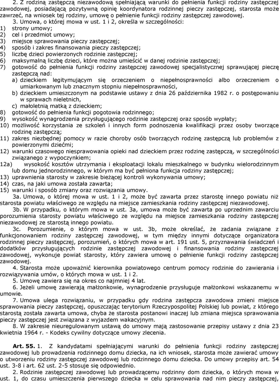 1 i 2, określa w szczególności: 1) strony umowy; 2) cel i przedmiot umowy; 3) miejsce sprawowania pieczy zastępczej; 4) sposób i zakres finansowania pieczy zastępczej; 5) liczbę dzieci powierzonych