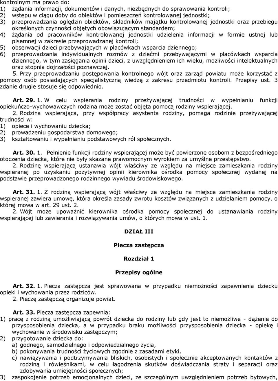 informacji w formie ustnej lub pisemnej w zakresie przeprowadzanej kontroli; 5) obserwacji dzieci przebywających w placówkach wsparcia dziennego; 6) przeprowadzania indywidualnych rozmów z dziećmi