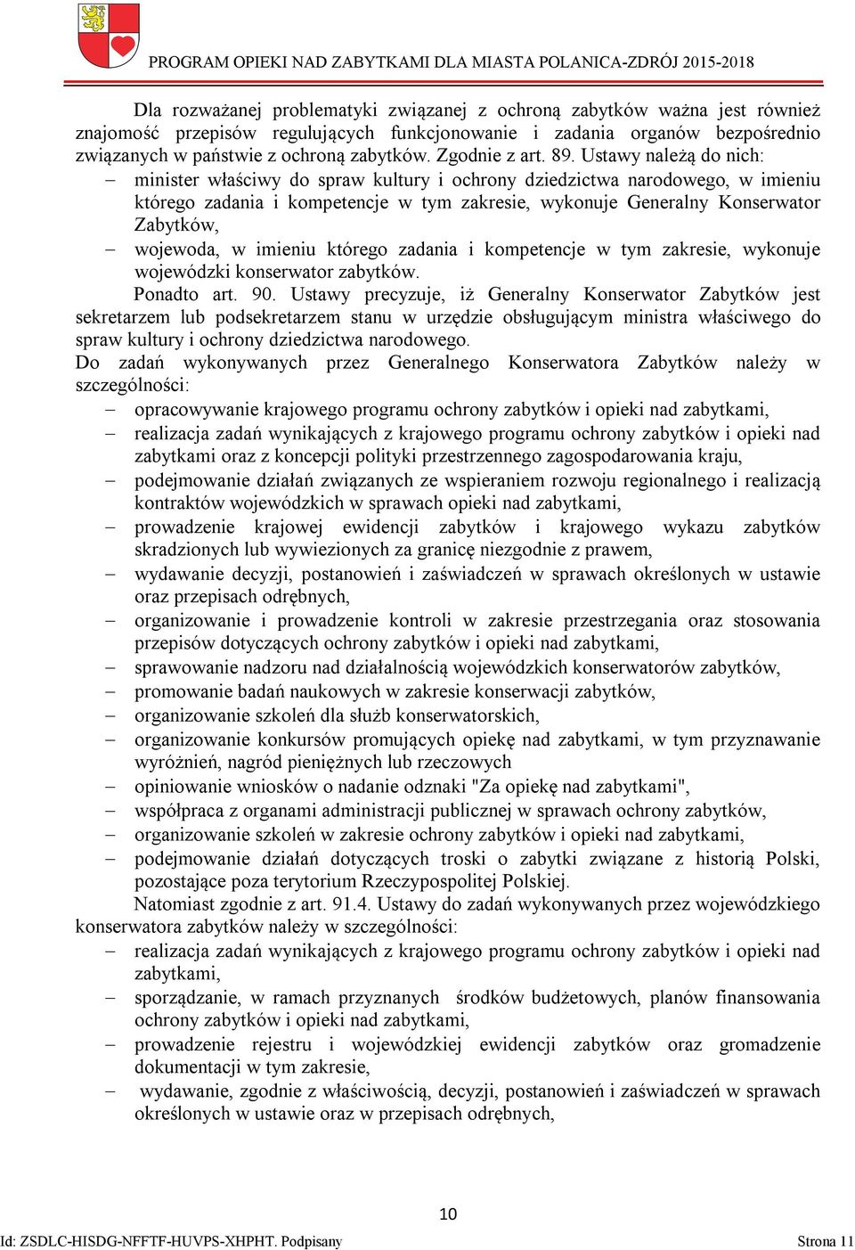 Ustawy należą do nich: minister właściwy do spraw kultury i ochrony dziedzictwa narodowego, w imieniu którego zadania i kompetencje w tym zakresie, wykonuje Generalny Konserwator Zabytków, wojewoda,