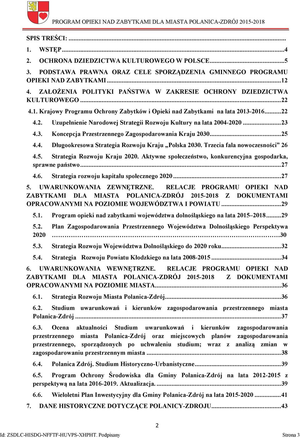 .. 23 4.3. Koncepcja Przestrzennego Zagospodarowania Kraju 2030... 25 4.4. Długookresowa Strategia Rozwoju Kraju Polska 2030. Trzecia fala nowoczesności 26 4.5. Strategia Rozwoju Kraju 2020.