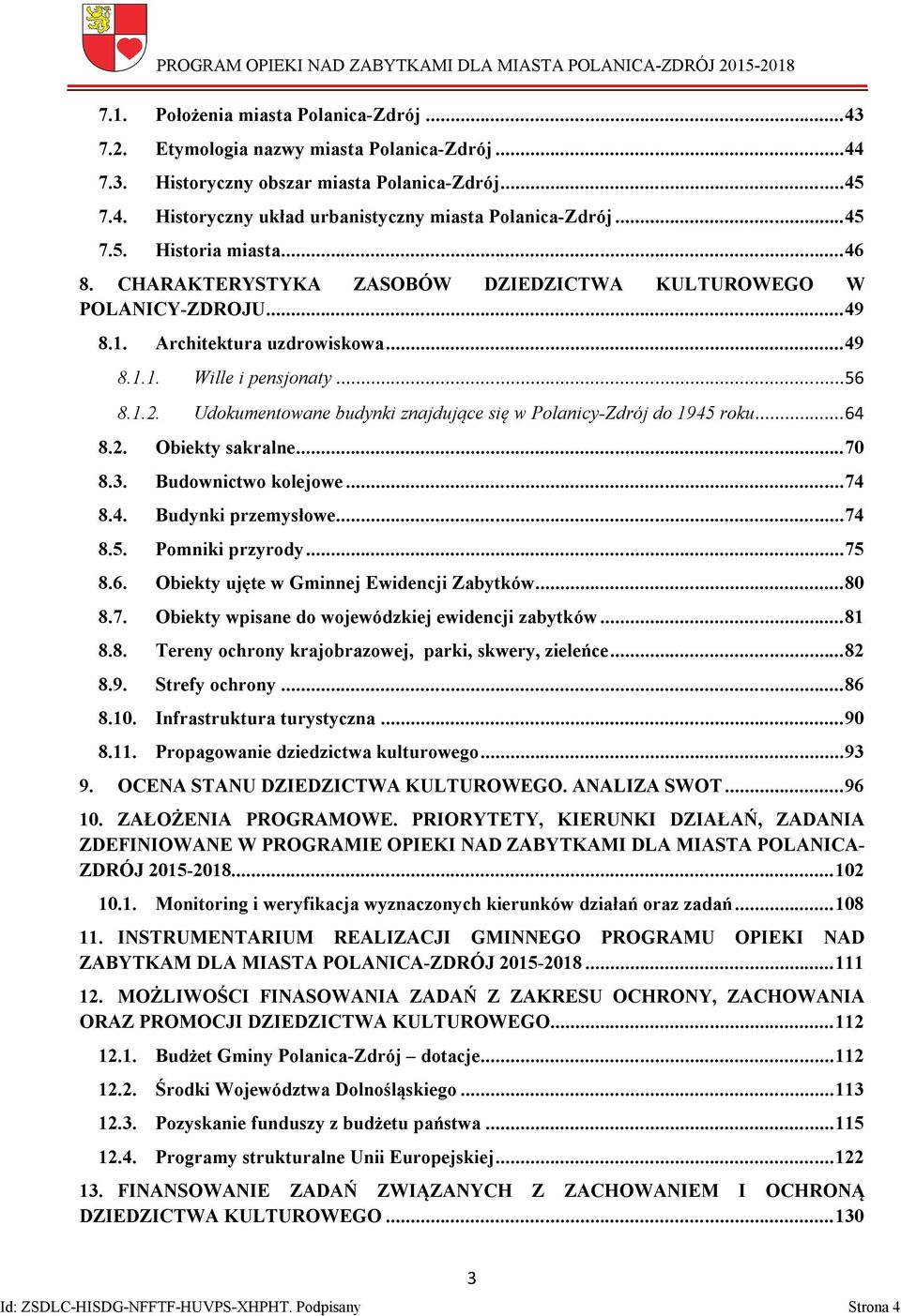 Udokumentowane budynki znajdujące się w Polanicy-Zdrój do 1945 roku... 64 8.2. Obiekty sakralne... 70 8.3. Budownictwo kolejowe... 74 8.4. Budynki przemysłowe... 74 8.5. Pomniki przyrody... 75 8.6. Obiekty ujęte w Gminnej Ewidencji Zabytków.