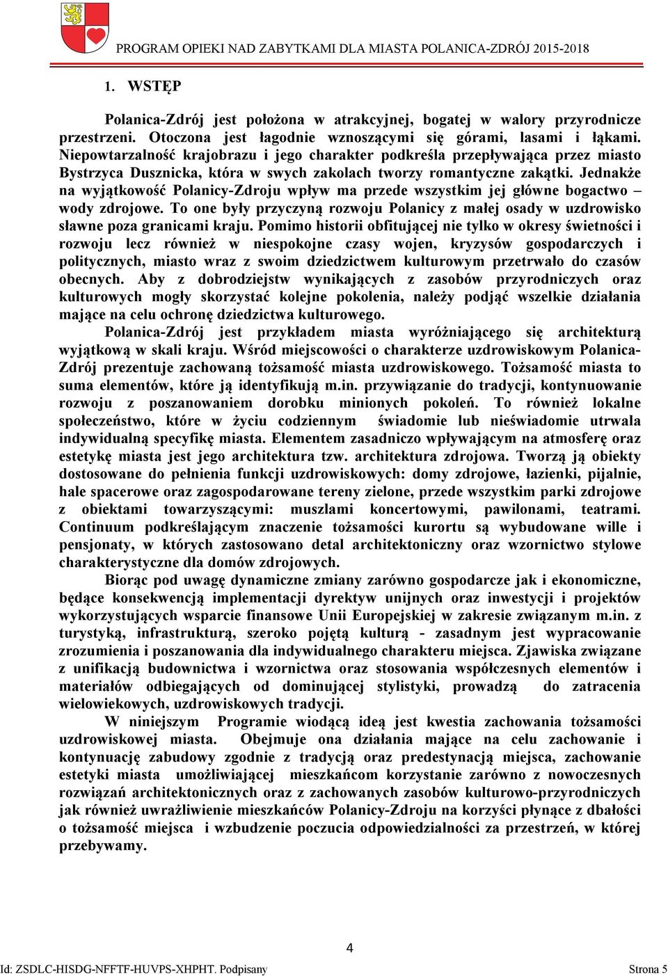 Jednakże na wyjątkowość Polanicy-Zdroju wpływ ma przede wszystkim jej główne bogactwo wody zdrojowe. To one były przyczyną rozwoju Polanicy z małej osady w uzdrowisko sławne poza granicami kraju.