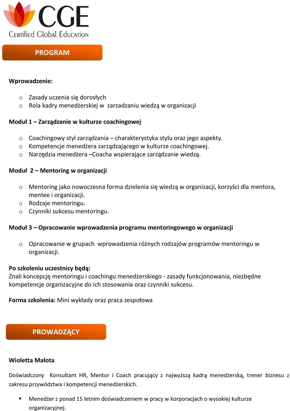Moduł 2 Mentoring w organizacji o Mentoring jako nowoczesna forma dzielenia się wiedzą w organizacji, korzyści dla mentora, mentee i organizacji. o Rodzaje mentoringu. o Czynniki sukcesu mentoringu.