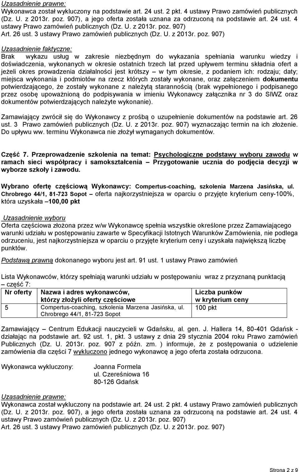 907) : Brak wykazu usług w zakresie niezbędnym do wykazania spełniania warunku wiedzy i doświadczenia, wykonanych w okresie ostatnich trzech lat przed upływem terminu składnia ofert a jeżeli okres
