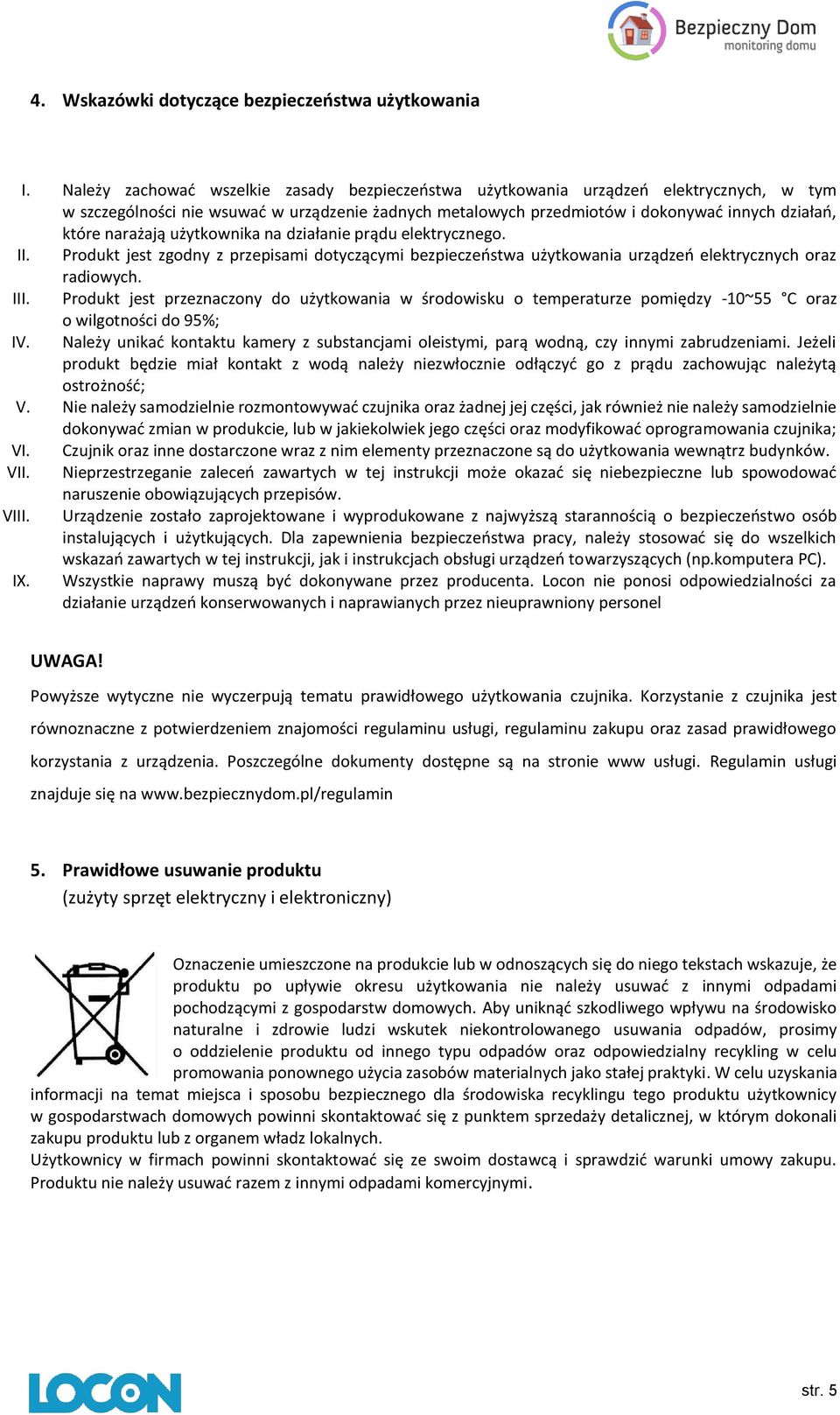 narażają użytkownika na działanie prądu elektrycznego. II. Produkt jest zgodny z przepisami dotyczącymi bezpieczeństwa użytkowania urządzeń elektrycznych oraz radiowych. III.