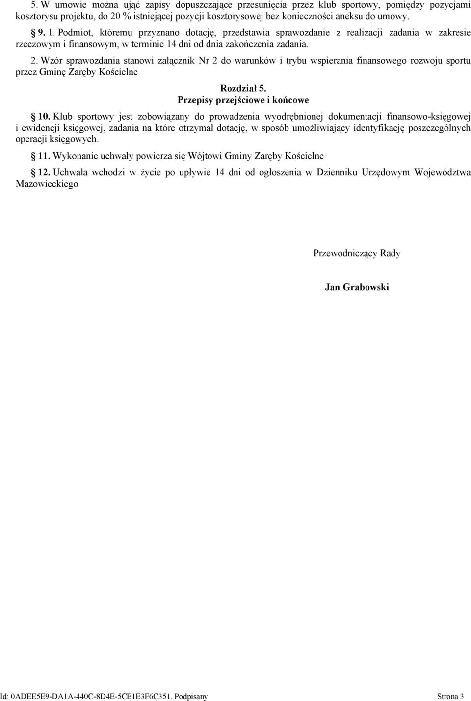 Wzór sprawozdania stanowi załącznik Nr 2 do warunków i trybu wspierania finansowego rozwoju sportu przez Gminę Zaręby Kościelne Rozdział 5. Przepisy przejściowe i końcowe 10.