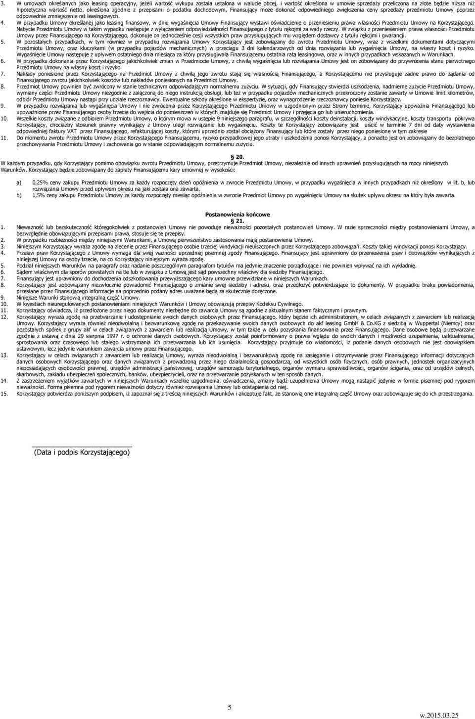leasingowych. 4. W przypadku Umowy określanej jako leasing finansowy, w dniu wygaśnięcia Umowy Finansujący wystawi oświadczenie o przeniesieniu prawa własności Przedmiotu Umowy na Korzystającego.
