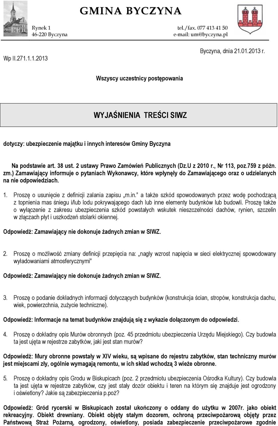 , Nr 113, poz.759 z późn. zm.) Zamawiający informuje o pytaniach Wykonawcy, które wpłynęły do Zamawiającego oraz o udzielanych na nie odpowiedziach. Proszę o usunięcie z definicji zalania zapisu m.in. a takŝe szkód spowodowanych przez wodę pochodzącą z topnienia mas śniegu i/lub lodu pokrywającego dach lub inne elementy budynków lub budowli.