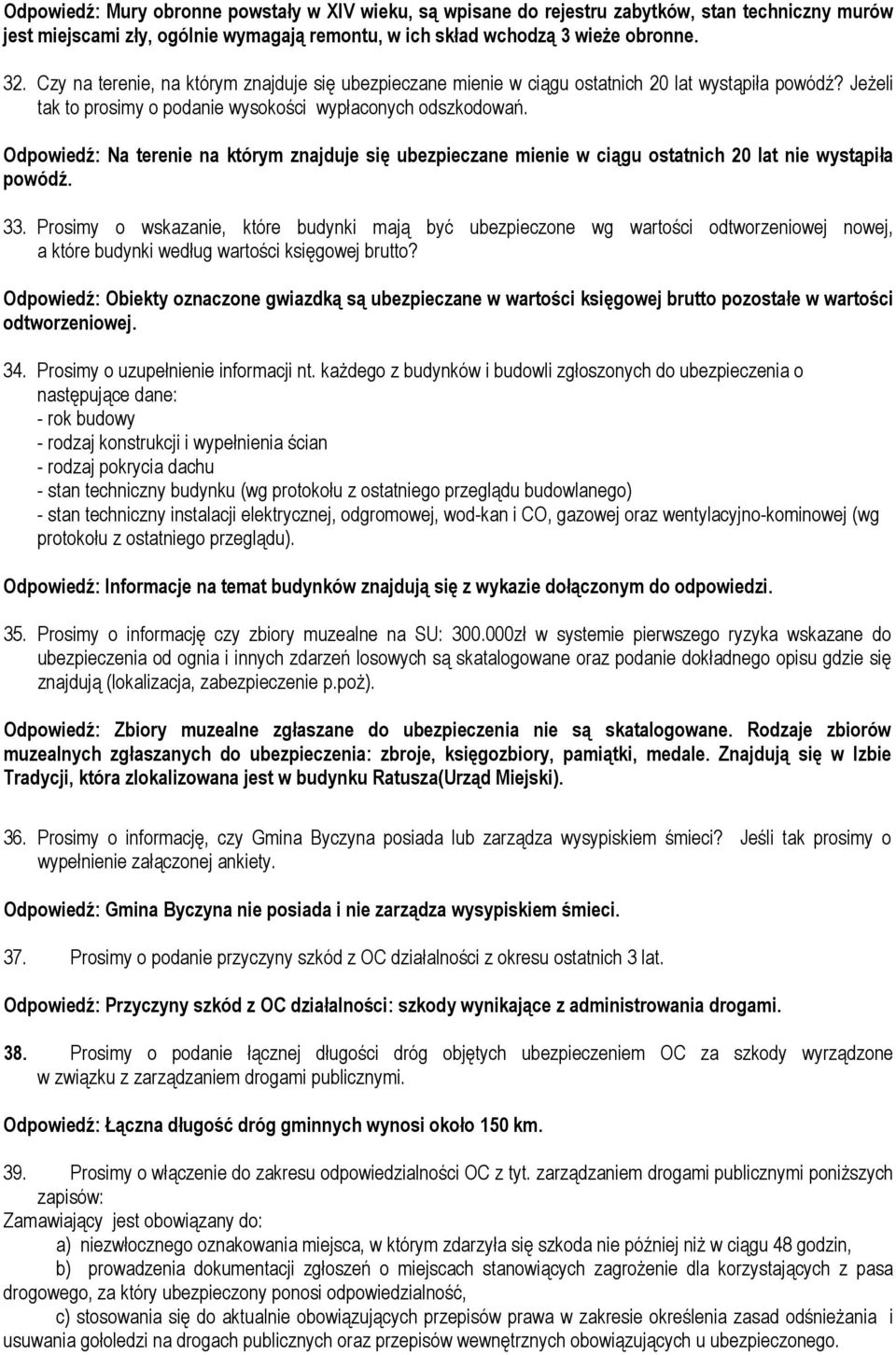 Odpowiedź: Na terenie na którym znajduje się ubezpieczane mienie w ciągu ostatnich 20 lat nie wystąpiła powódź. 33.