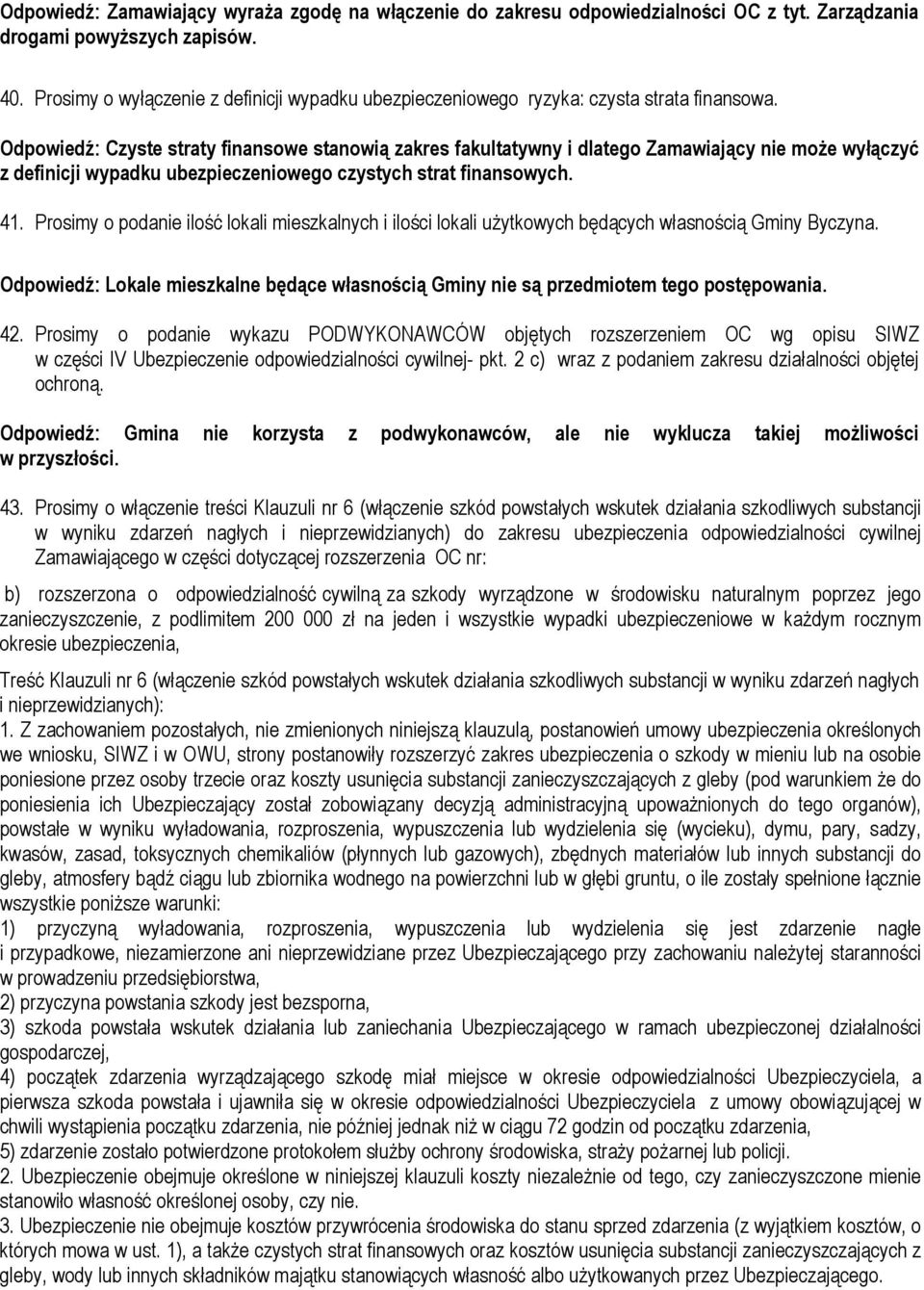 Odpowiedź: Czyste straty finansowe stanowią zakres fakultatywny i dlatego Zamawiający nie moŝe wyłączyć z definicji wypadku ubezpieczeniowego czystych strat finansowych.