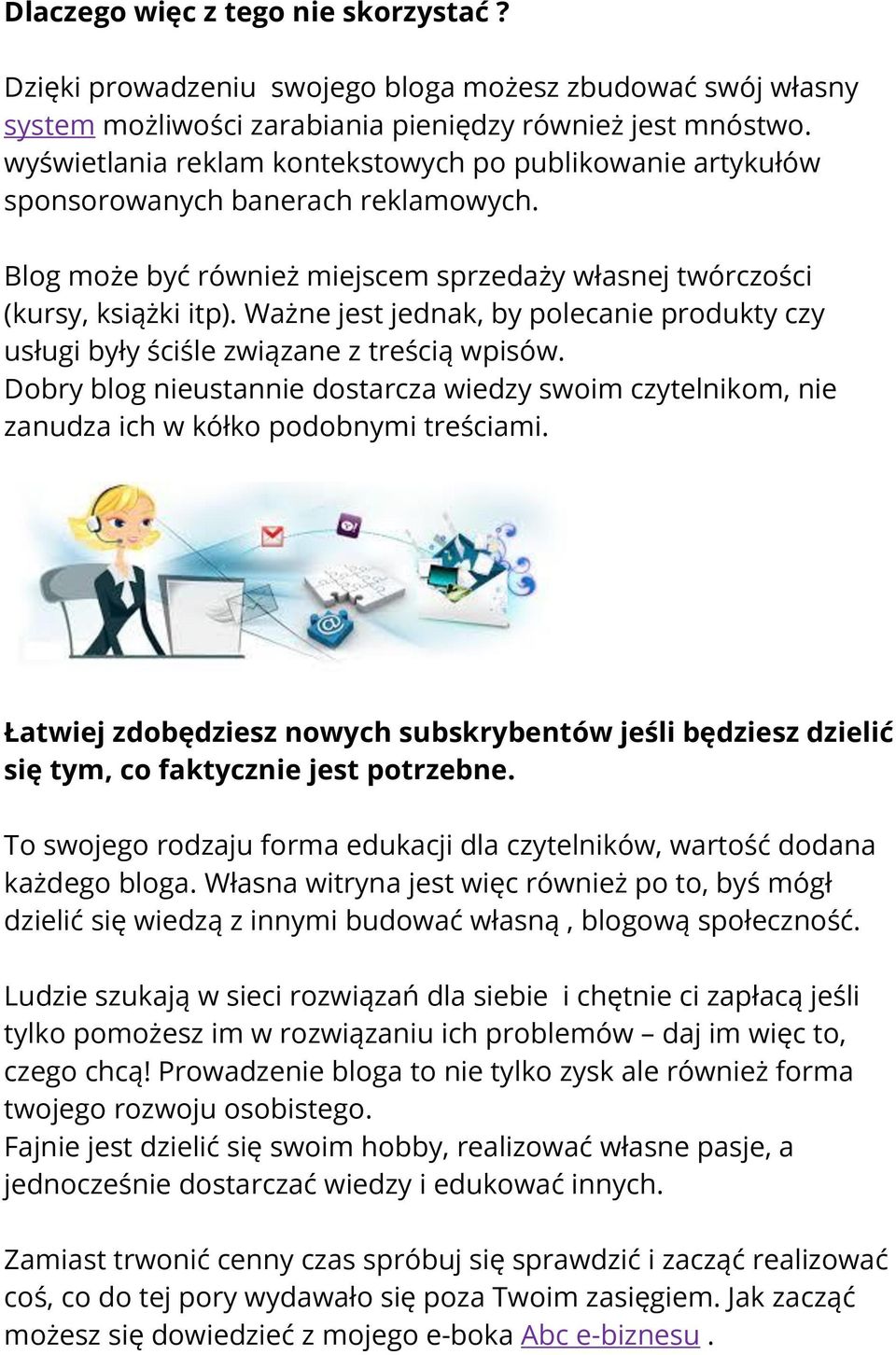 Ważne jest jednak, by polecanie produkty czy usługi były ściśle związane z treścią wpisów. Dobry blog nieustannie dostarcza wiedzy swoim czytelnikom, nie zanudza ich w kółko podobnymi treściami.