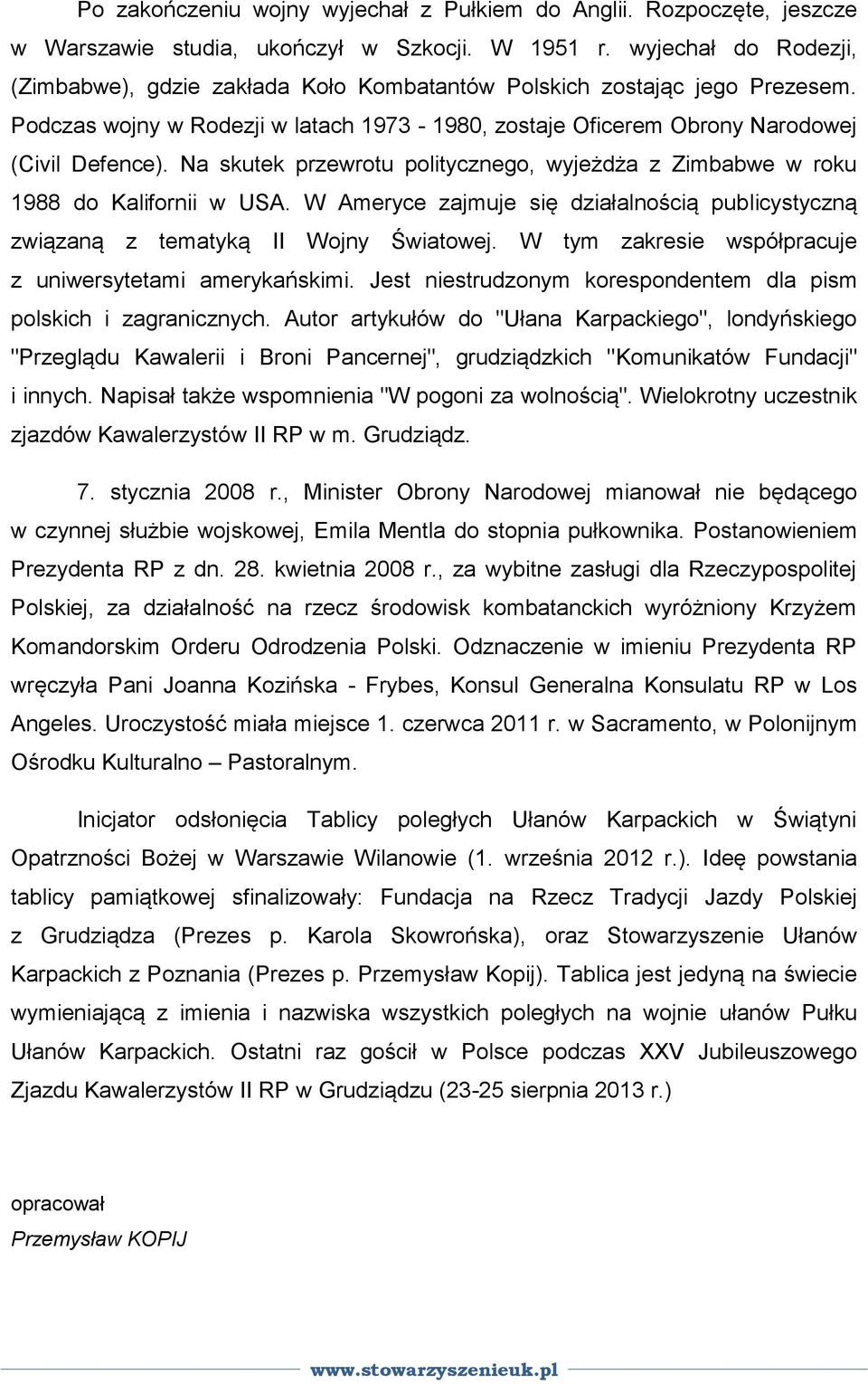 Na skutek przewrotu politycznego, wyjeżdża z Zimbabwe w roku 1988 do Kalifornii w USA. W Ameryce zajmuje się działalnością publicystyczną związaną z tematyką II Wojny Światowej.