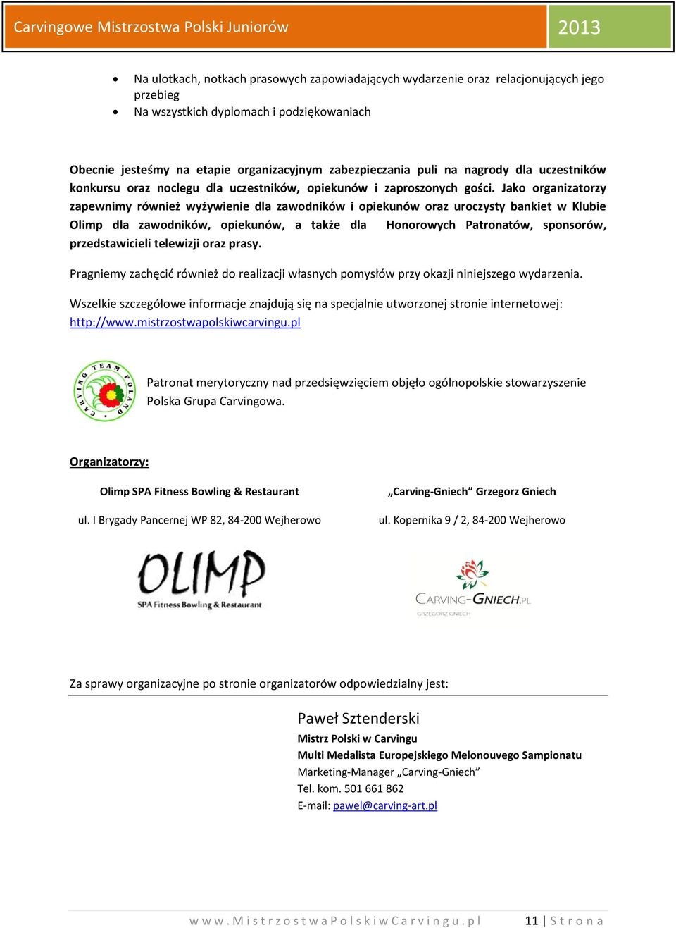 Jako organizatorzy zapewnimy również wyżywienie dla zawodników i opiekunów oraz uroczysty bankiet w Klubie Olimp dla zawodników, opiekunów, a także dla Honorowych Patronatów, sponsorów,