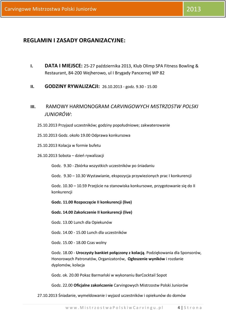 00 Odprawa konkursowa 25.10.2013 Kolacja w formie bufetu 26.10.2013 Sobota dzień rywalizacji Godz. 9.30 - Zbiórka wszystkich uczestników po śniadaniu Godz. 9.30 10.