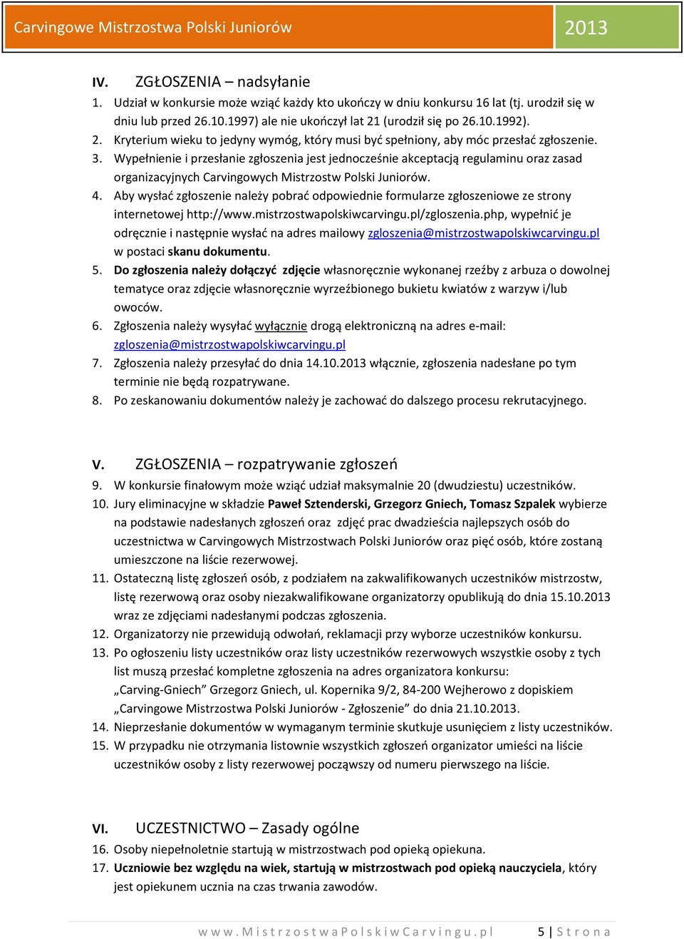 Wypełnienie i przesłanie zgłoszenia jest jednocześnie akceptacją regulaminu oraz zasad organizacyjnych Carvingowych Mistrzostw Polski Juniorów. 4.