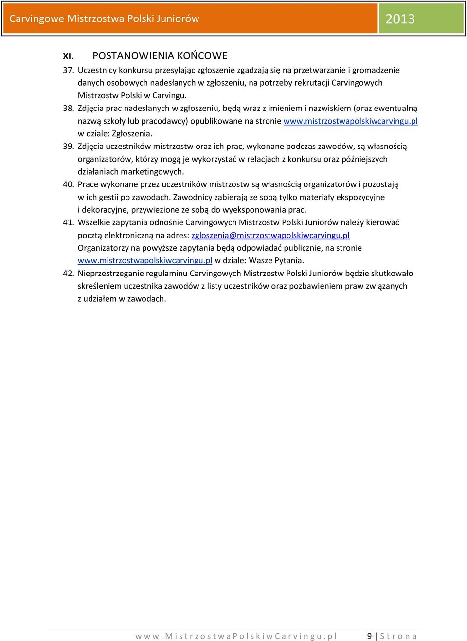 Zdjęcia prac nadesłanych w zgłoszeniu, będą wraz z imieniem i nazwiskiem (oraz ewentualną nazwą szkoły lub pracodawcy) opublikowane na stronie www.mistrzostwapolskiwcarvingu.pl w dziale: Zgłoszenia.
