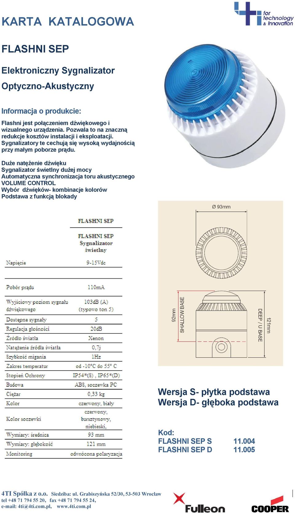 Sygnalizatory te cechują się wysoką wydajnością przy małym poborze prądu.