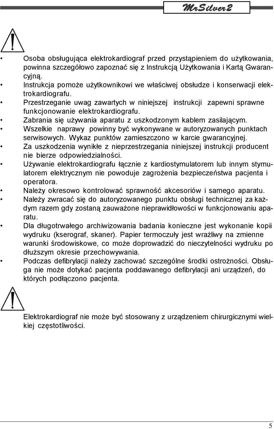 Zabrania się używania aparatu z uszkodzonym kablem zasilającym. Wszelkie naprawy powinny być wykonywane w autoryzowanych punktach serwisowych. Wykaz punktów zamieszczono w karcie gwarancyjnej.