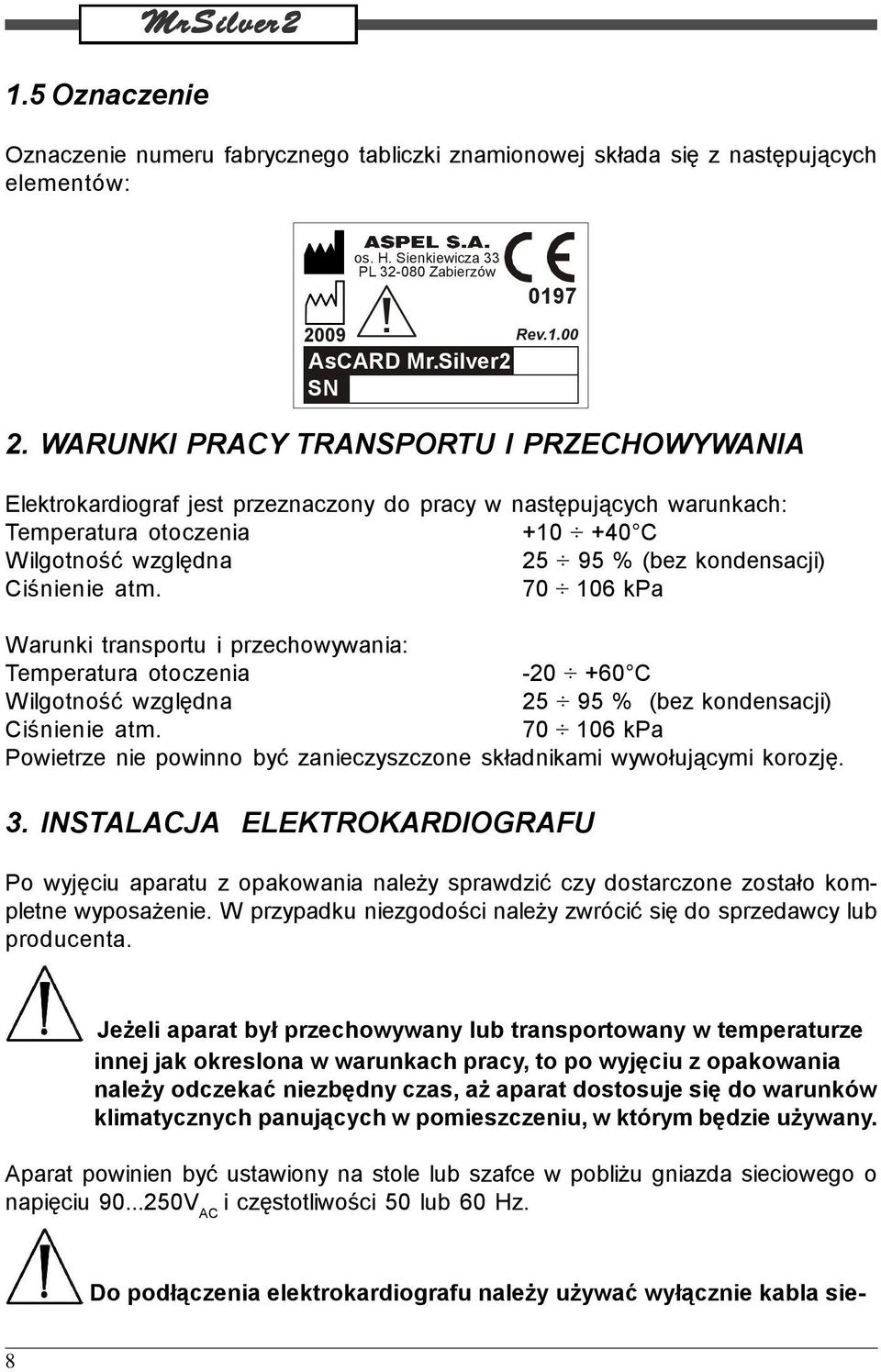 Ciśnienie atm. 70 106 kpa Warunki transportu i przechowywania: Temperatura otoczenia -20 +60 C Wilgotność względna 25 95 % (bez kondensacji) Ciśnienie atm.
