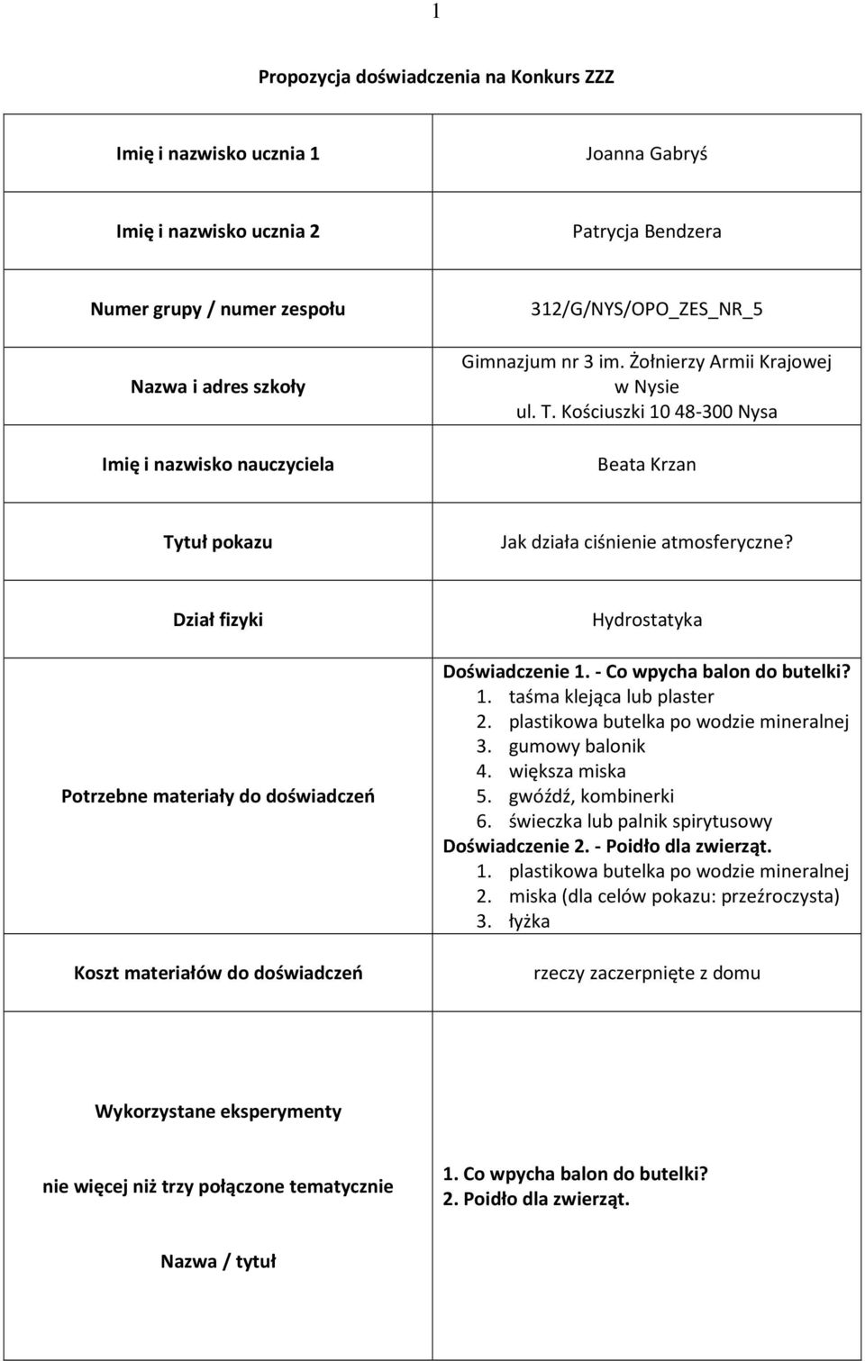 Dział fizyki Potrzebne materiały do doświadczeń Koszt materiałów do doświadczeń Hydrostatyka Doświadczenie 1. - Co wpycha balon do butelki? 1. taśma klejąca lub plaster 2.