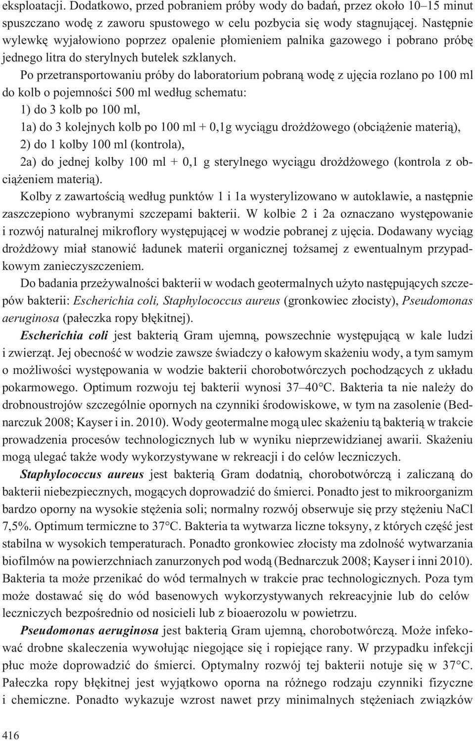 Po przetransportowaniu próby do laboratorium pobran¹ wodê z ujêcia rozlano po 100 ml do kolb o pojemnoœci 500 ml wed³ug schematu: 1) do 3 kolb po 100 ml, 1a) do 3 kolejnych kolb po 100 ml + 0,1g