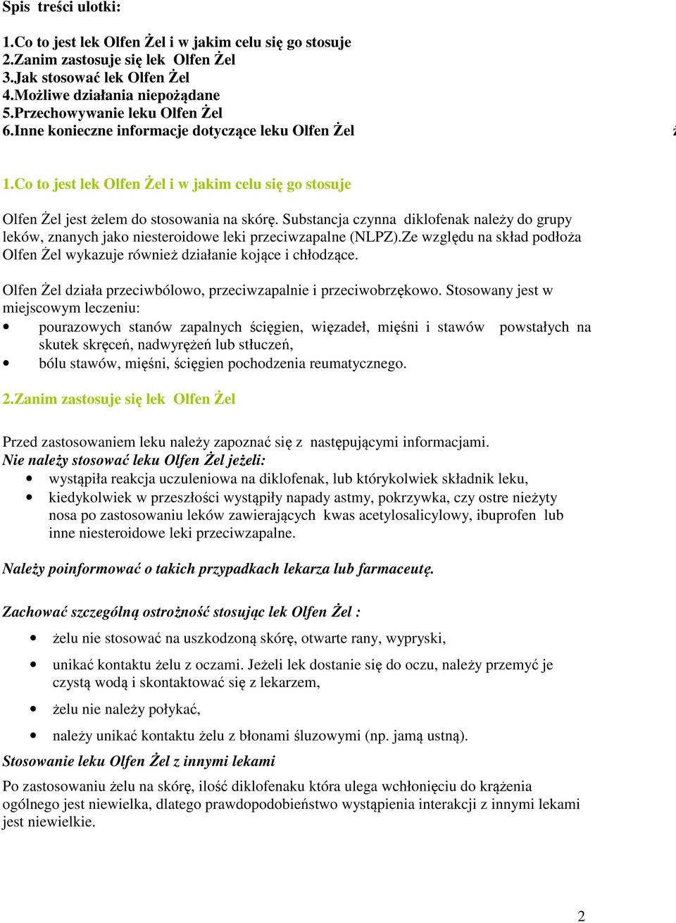 Substancja czynna diklofenak należy do grupy leków, znanych jako niesteroidowe leki przeciwzapalne (NLPZ).Ze względu na skład podłoża Olfen Żel wykazuje również działanie kojące i chłodzące.