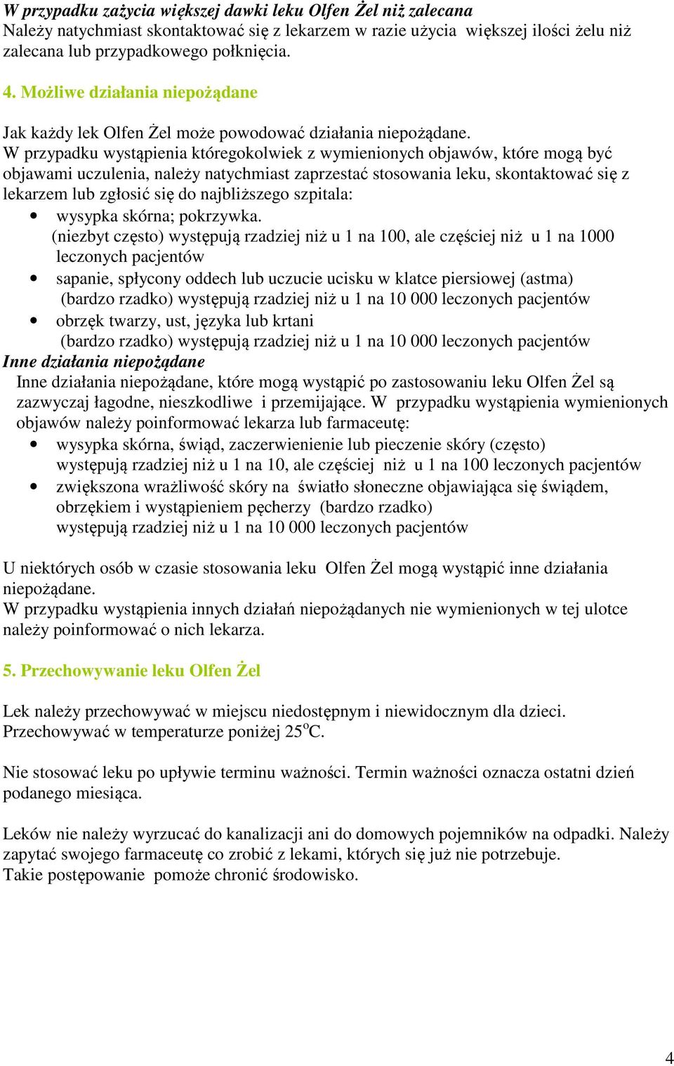 W przypadku wystąpienia któregokolwiek z wymienionych objawów, które mogą być objawami uczulenia, należy natychmiast zaprzestać stosowania leku, skontaktować się z lekarzem lub zgłosić się do