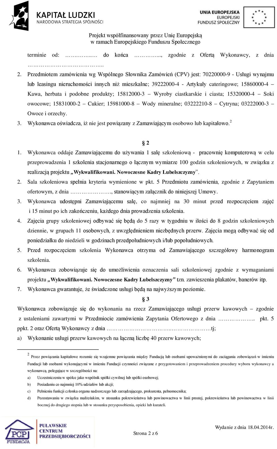 herbata i podobne produkty; 15812000-3 Wyroby ciastkarskie i ciasta; 15320000-4 Soki owocowe; 15831000-2 Cukier; 15981000-8 Wody mineralne; 03222210-8 Cytryna; 03222000-3 Owoce i orzechy. 3.