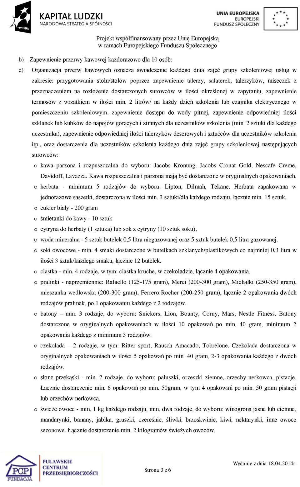 2 litrów/ na każdy dzień szkolenia lub czajnika elektrycznego w pomieszczeniu szkoleniowym, zapewnienie dostępu do wody pitnej, zapewnienie odpowiedniej ilości szklanek lub kubków do napojów gorących