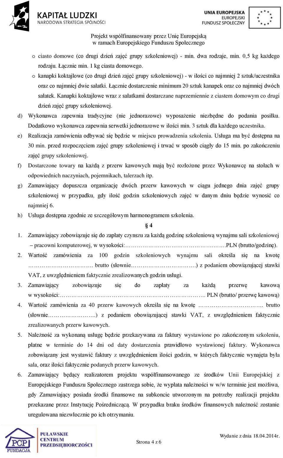 Łącznie dostarczenie minimum 20 sztuk kanapek oraz co najmniej dwóch sałatek. Kanapki koktajlowe wraz z sałatkami dostarczane naprzemiennie z ciastem domowym co drugi dzień zajęć grupy szkoleniowej.