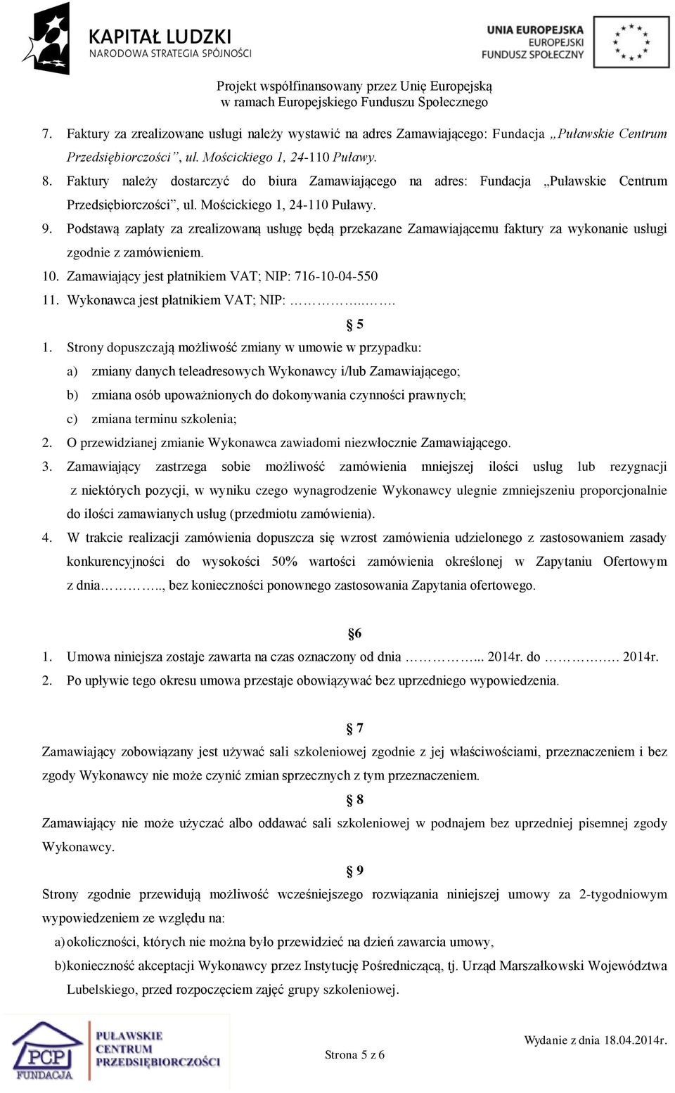 Podstawą zapłaty za zrealizowaną usługę będą przekazane Zamawiającemu faktury za wykonanie usługi zgodnie z zamówieniem. 10. Zamawiający jest płatnikiem VAT; NIP: 716-10-04-550 11.