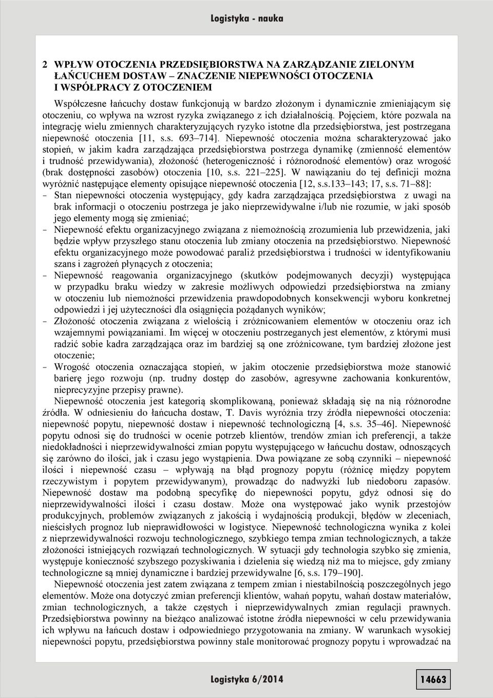 Pojęciem, które pozwala na integrację wielu zmiennych charakteryzujących ryzyko istotne dla przedsiębiorstwa, jest postrzegana niepewność otoczenia [11, s.s. 693 714].