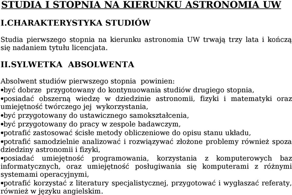 matematyki oraz umiejętność twórczego jej wykorzystania, być przygotowany do ustawicznego samokształcenia, być przygotowany do pracy w zespole badawczym, potrafić zastosować ścisłe metody