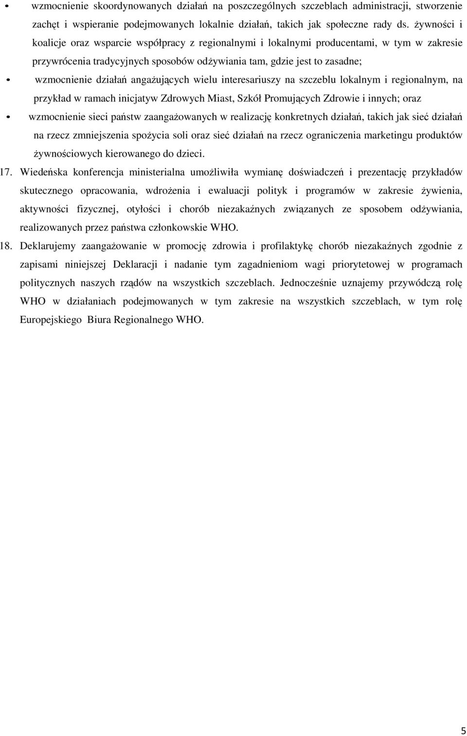 angażujących wielu interesariuszy na szczeblu lokalnym i regionalnym, na przykład w ramach inicjatyw Zdrowych Miast, Szkół Promujących Zdrowie i innych; oraz wzmocnienie sieci państw zaangażowanych w