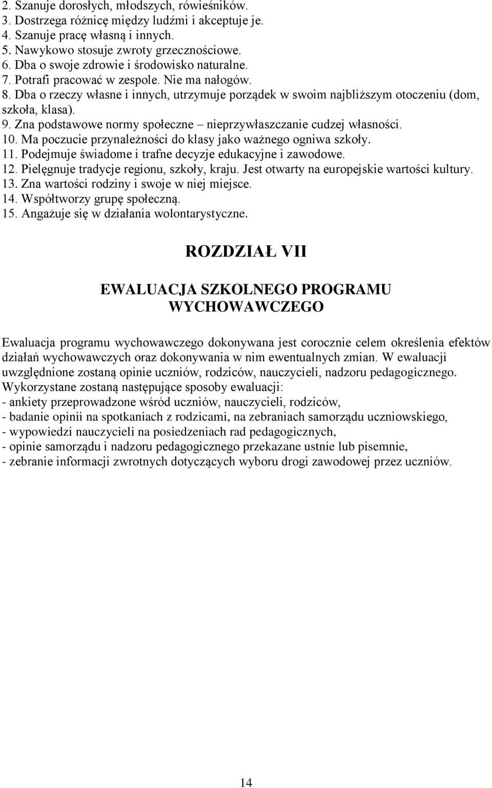 Zna podstawowe normy społeczne nieprzywłaszczanie cudzej własności. 10. Ma poczucie przynależności do klasy jako ważnego ogniwa szkoły. 11. Podejmuje świadome i trafne decyzje edukacyjne i zawodowe.
