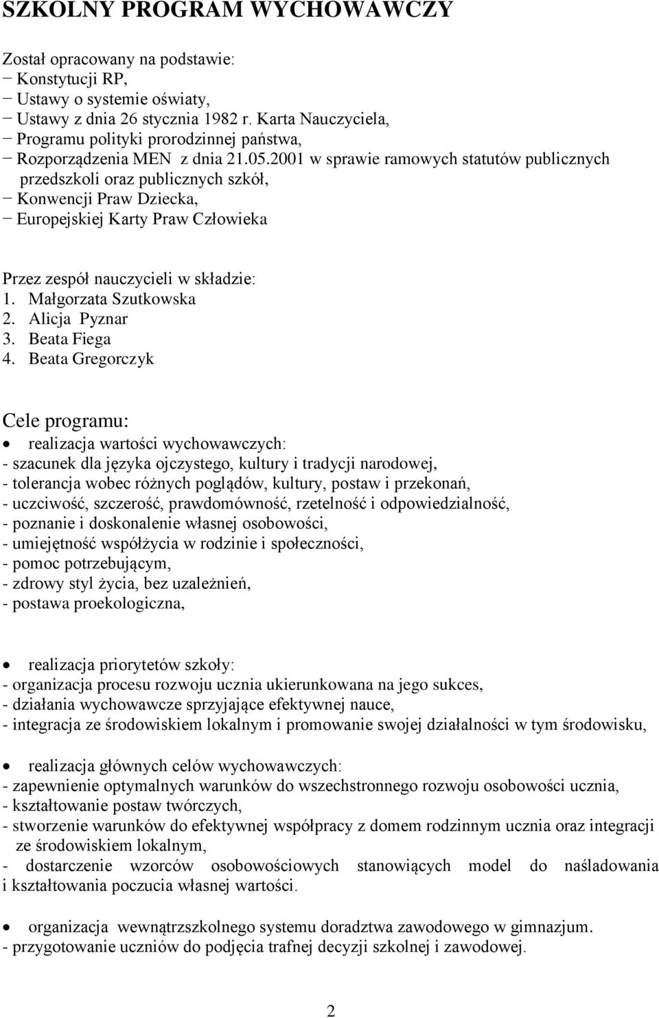 2001 w sprawie ramowych statutów publicznych przedszkoli oraz publicznych szkół, Konwencji Praw Dziecka, Europejskiej Karty Praw Człowieka Przez zespół nauczycieli w składzie: 1.
