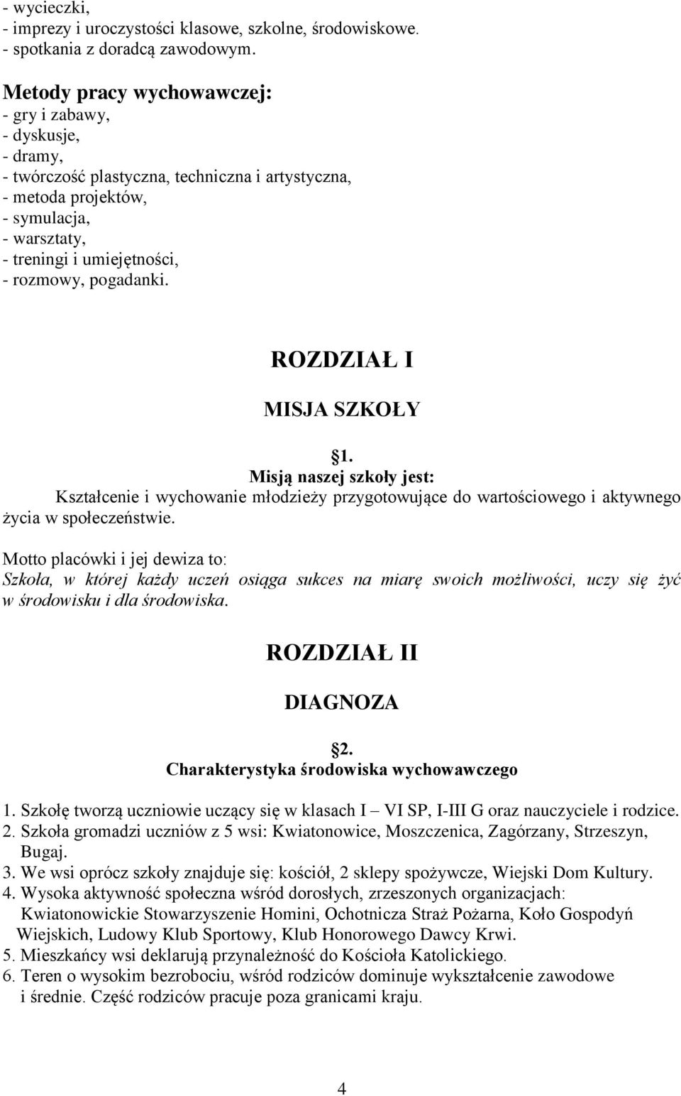 pogadanki. ROZDZIAŁ I MISJA SZKOŁY 1. Misją naszej szkoły jest: Kształcenie i wychowanie młodzieży przygotowujące do wartościowego i aktywnego życia w społeczeństwie.