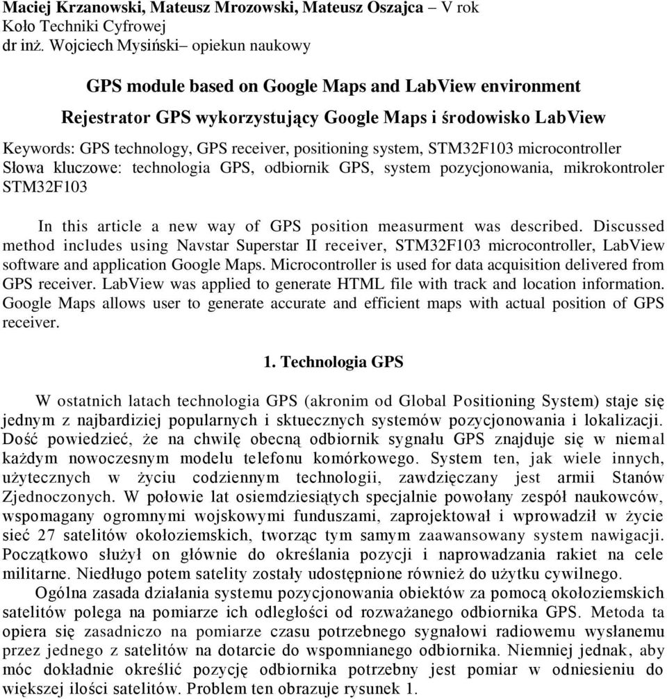 positioning system, STM32F103 microcontroller Słowa kluczowe: technologia GPS, odbiornik GPS, system pozycjonowania, mikrokontroler STM32F103 In this article a new way of GPS position measurment was